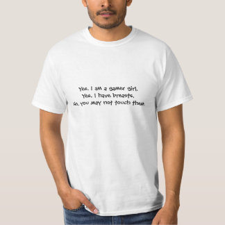 Yes, I am a gamer girl.Yes, I have breasts.No, ... T-Shirt
