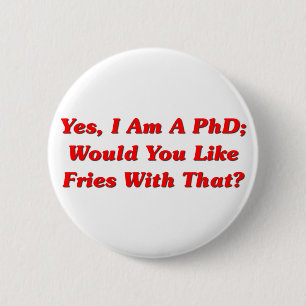 Yes, I Am A PhD Would You Like Fries With That? 2 Inch Round Button