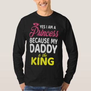 Yes I Am A Princess Because My Daddy Is The King F T-Shirt
