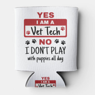 Yes I Am A Vet Tech No I Don't Play with Puppies Can Cooler