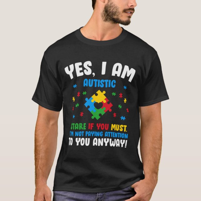 Yes I Am Autistic Stare If You Must T-Shirt (Front)
