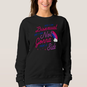 Yes I Am Bisexual No I Am Not Gonna Pick A Side C Sweatshirt