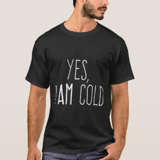Yes I Am Cold Hoodie T-Shirt
