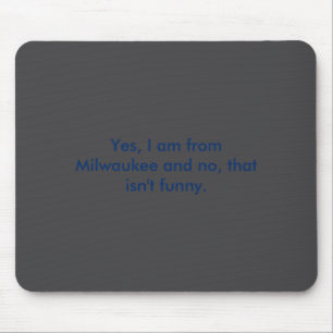 Yes I Am From Milwaukee And No That Isnt Funny Mouse Pad