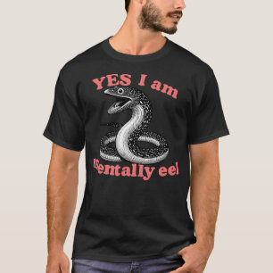 Yes I Am Mentally Eel T-Shirt