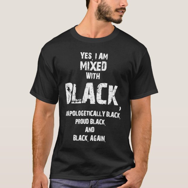 Yes I Am Mixed Black and Unapologetically Black Bl T-Shirt (Front)