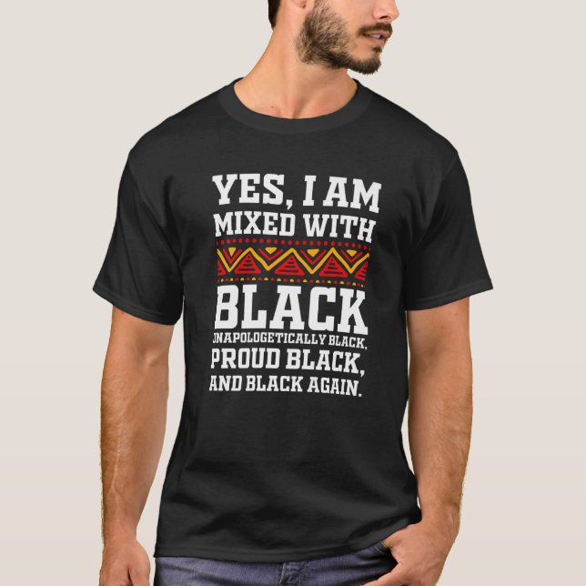 Yes I Am Mixed with Black - Proud Black History Mo T-Shirt (Front)