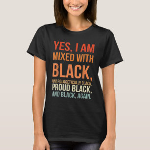 Yes I Am Mixed with Black - Proud Black History Mo T-Shirt