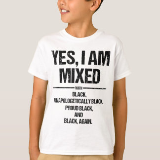 Yes I Am Mixed with Black Proud Black History Mont T-Shirt