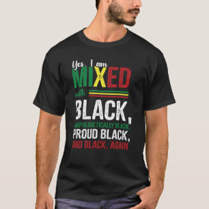 Yes I am Mixed With Unapologetically Proud Black H T-Shirt