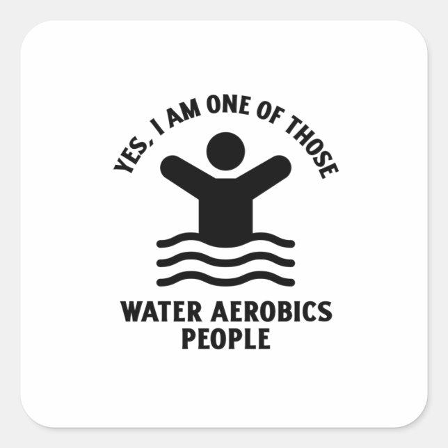Yes I am one of those water aerobics swimming Square Sticker (Front)