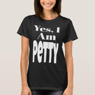 Yes I Am Petty Funny Sarcastic Quote Sarcasm Humor T-Shirt