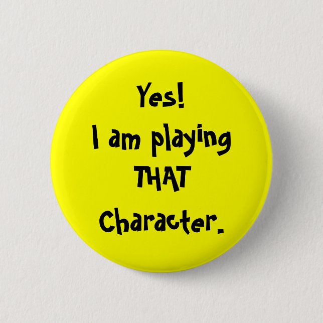 Yes!I am playingTHATCharacter. 2 Inch Round Button (Front)