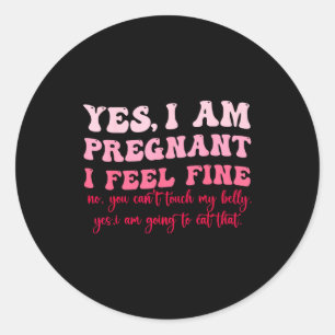 Yes I Am Pregnant I Feel Fine Funny Pregnancy New  Classic Round Sticker