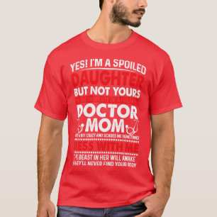 Yes I Am Spoiled Daughter Of Doctor Mom Doctor Gif T-Shirt