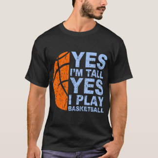 Yes I Am Tall Yes I Play Basketball - Basketball T-Shirt