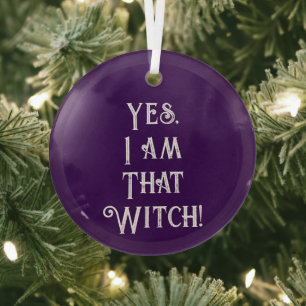 Yes, I Am That Witch Glass Ornament