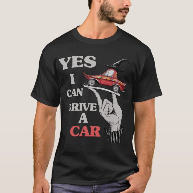YES I CAN DRIVE A CAR T-Shirt (Front)