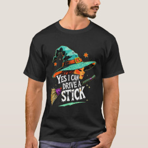 Yes I Can Drive A Stick Funny Halloween Witch Gift T-Shirt