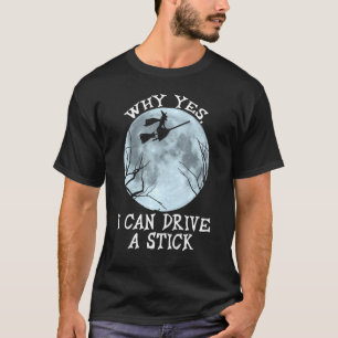 Yes I Can Drive A Stick  Halloween Witch Broom T-Shirt