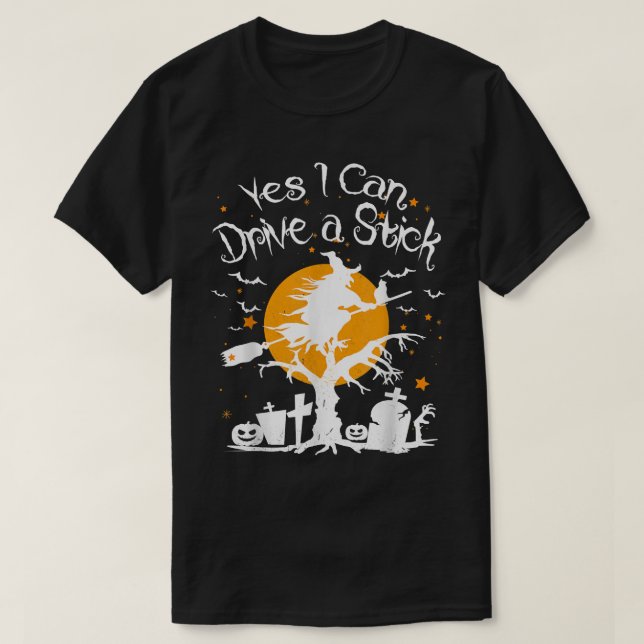 Yes, I CAN Drive a stick Witch Broom Happy Hallowe T-Shirt (Design Front)
