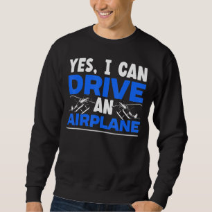 Yes I Can Drive An Airplane Plane Pilot Aviator Sk Sweatshirt