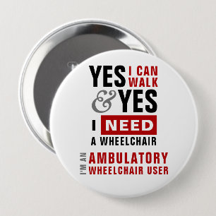 Yes I Can Walk & I Need A Wheelchair Disability 4 Inch Round Button