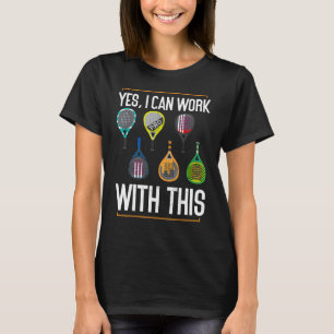 Yes I Can Work With This Padel Tennis Funny Padel T-Shirt