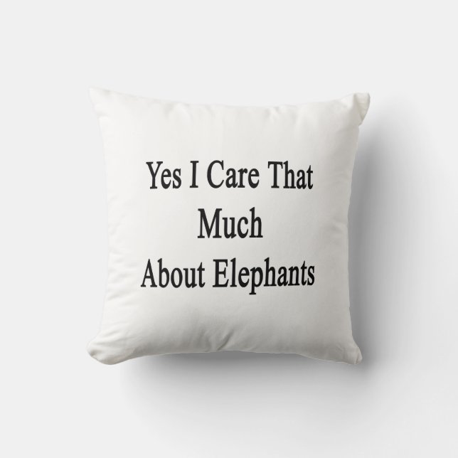 Yes I Care That Much About Elephants Throw Pillow (Front)