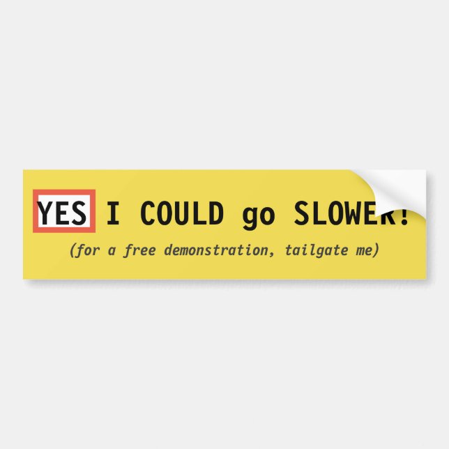 Yes, I COULD go SLOWER! Bumper Sticker (Front)