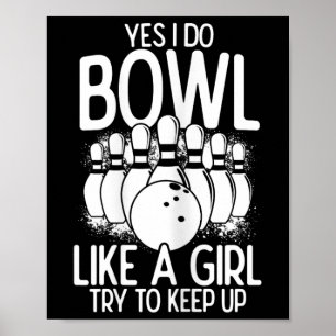 Yes I Do Bowl Like A Girl Try To Keep Up Bowling P Poster