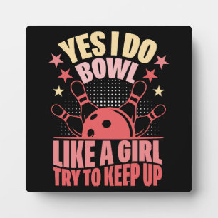 Yes I Do Bowl Like A Girl Try To Keep Up Plaque