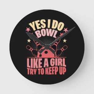 Yes I Do Bowl Like A Girl Try To Keep Up Round Clock