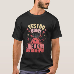 Yes I Do Bowl Like A Girl Try To Keep Up T-Shirt
