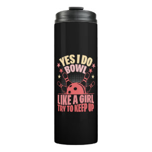Yes I Do Bowl Like A Girl Try To Keep Up Thermal Tumbler