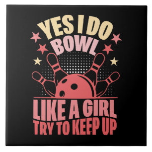 Yes I Do Bowl Like A Girl Try To Keep Up Tile