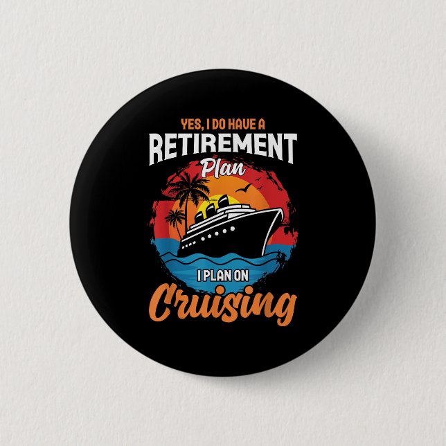 Yes I Do Have A Retirement Plan Cruising Funny Tee 2 Inch Round Button (Front)