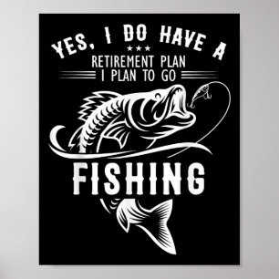 Yes I Do Have A Retirement Plan Fishing Funny Fish Poster
