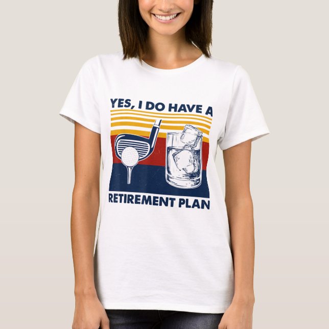 Yes I Do Have A Retirement Plan Funny Golf Drinkin T-Shirt (Front)