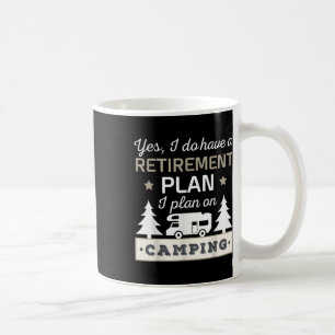 Yes, I Do Have A Retirement Plan. I Plan On Campin Coffee Mug