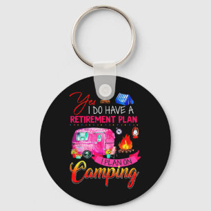 Yes I Do Have A Retirement Plan I Plan On Camping Keychain