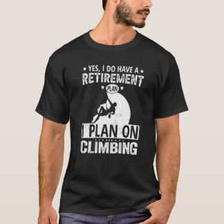 Yes I Do Have A Retirement Plan I Plan On Climbing T-Shirt