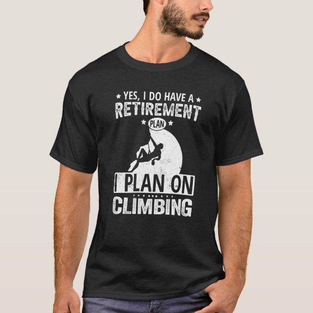 Yes I Do Have A Retirement Plan I Plan On Climbing T-Shirt (Front)