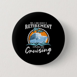 Yes, I Do Have A Retirement Plan I Plan On Cruisin 2 Inch Round Button