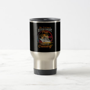 Yes I Do Have A Retirement Plan I Plan On Cruising Travel Mug