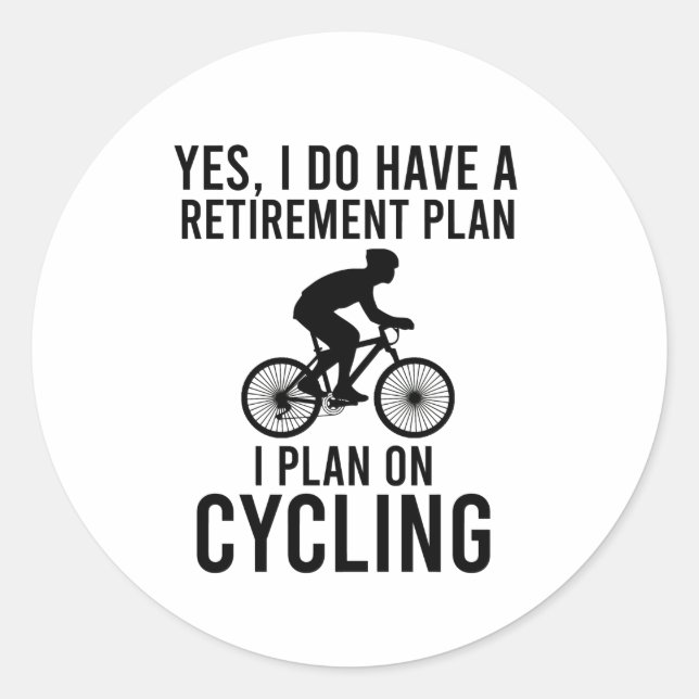 Yes, I do have a retirement plan I plan on cycling Classic Round Sticker (Front)