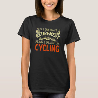 Yes I Do Have A Retirement Plan I Plan On Cycling  T-Shirt