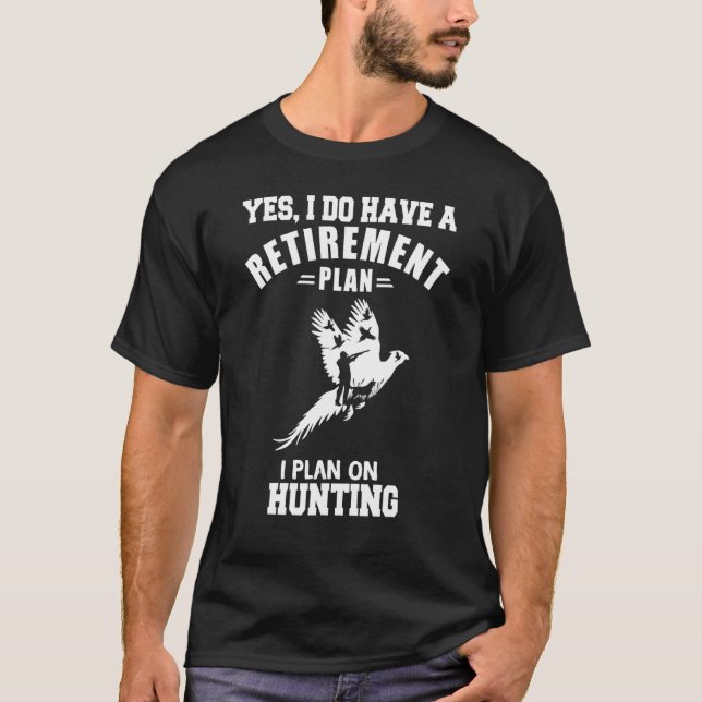 Yes I Do Have A Retirement Plan I Plan On hunting  T-Shirt (Front)