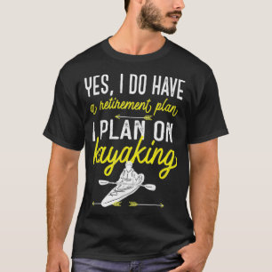 Yes I Do Have A Retirement Plan I Plan On Kayaking T-Shirt