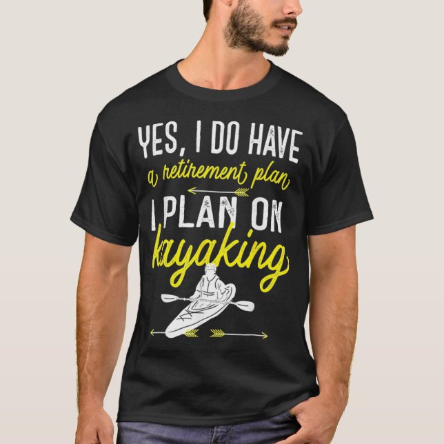 Yes I Do Have A Retirement Plan I Plan On Kayaking T-Shirt (Front)